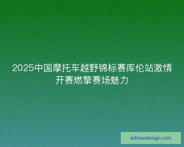 2025中国摩托车越野锦标赛库伦站激情开赛燃擎赛场魅力