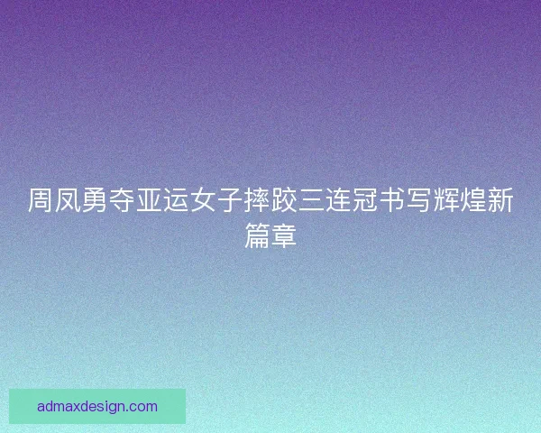 周凤勇夺亚运女子摔跤三连冠书写辉煌新篇章