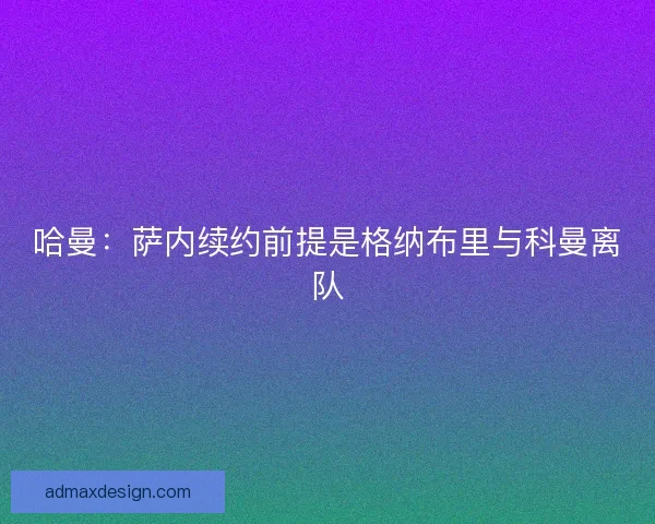 哈曼：萨内续约前提是格纳布里与科曼离队